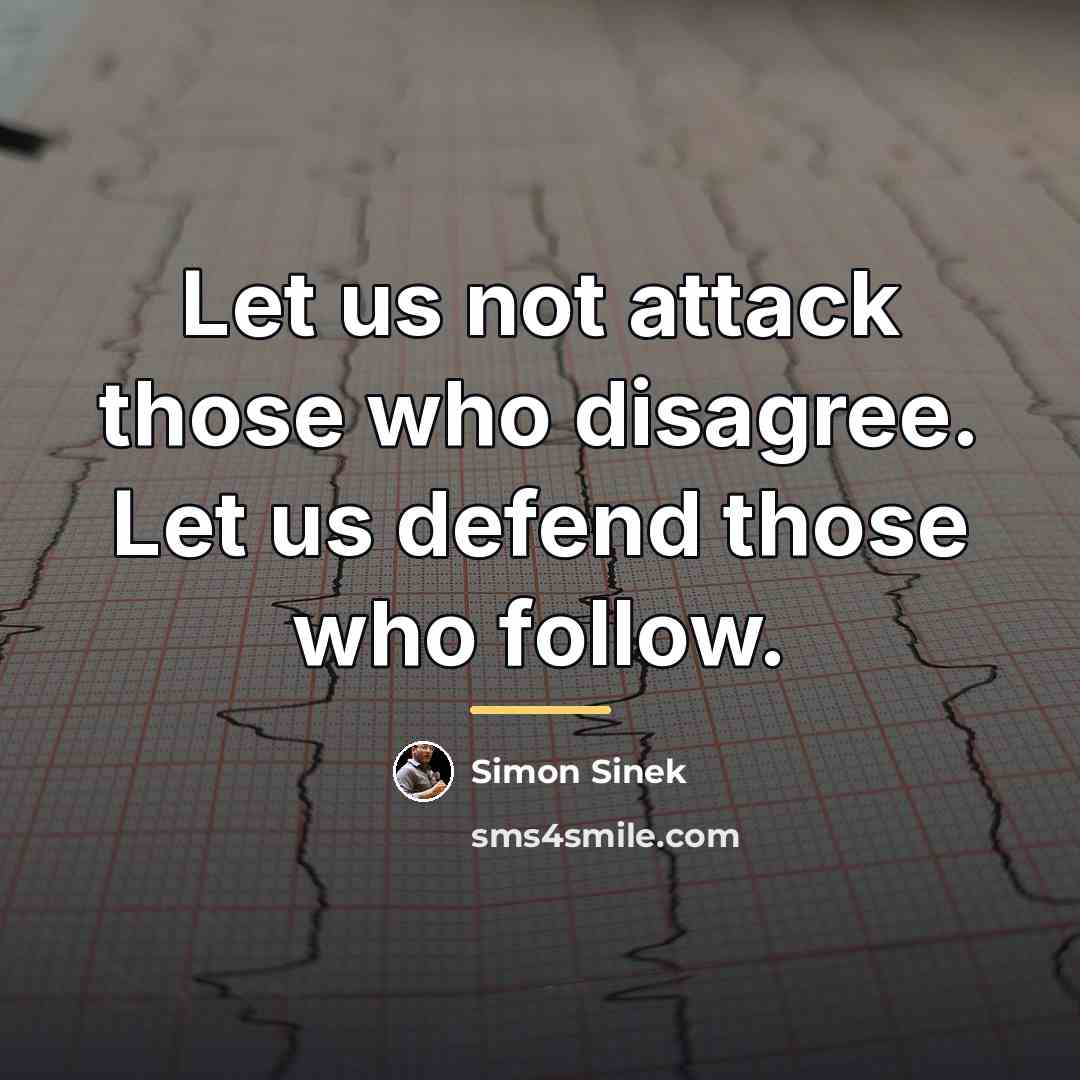 “Let us not attack those who disagree. Let us defend…” quote by Simon Sinek
