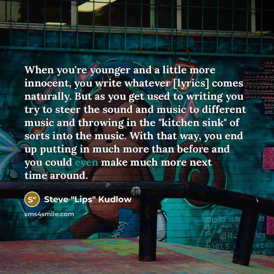 “When you're younger and a little more innocent, you write…” quote by Steve "Lips" Kudlow