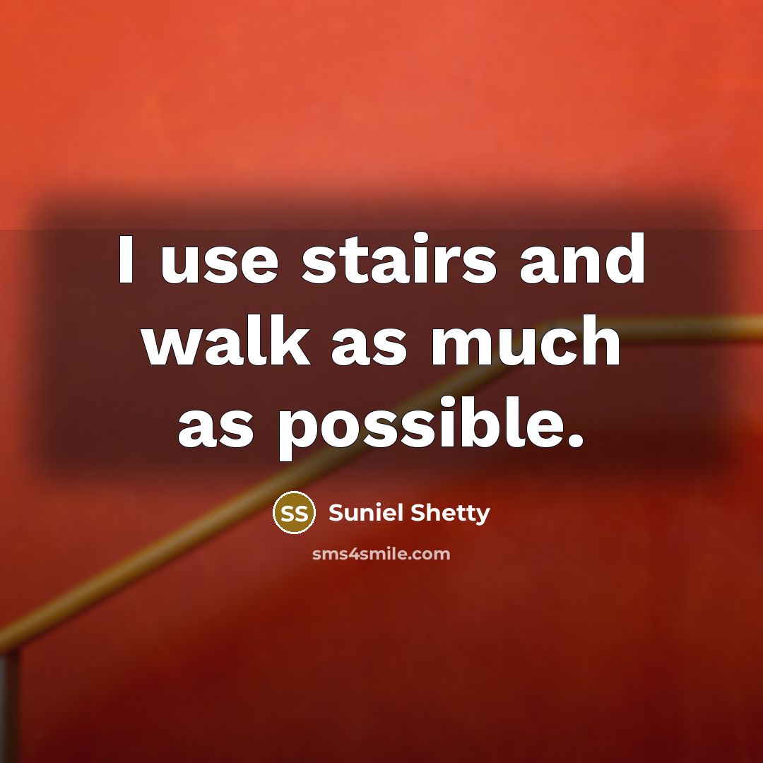 “I use stairs and walk as much as possible.…” quote by Suniel Shetty