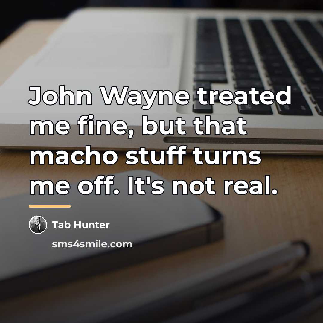 “John Wayne treated me fine, but that macho stuff turns…” quote by Tab Hunter