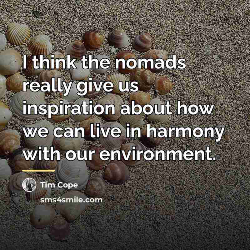 “I think the nomads really give us inspiration about how…” quote by Tim Cope