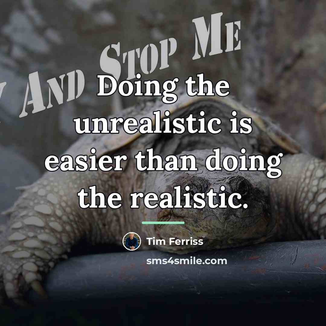 “Doing the unrealistic is easier than doing the realistic.…” quote by Tim Ferriss