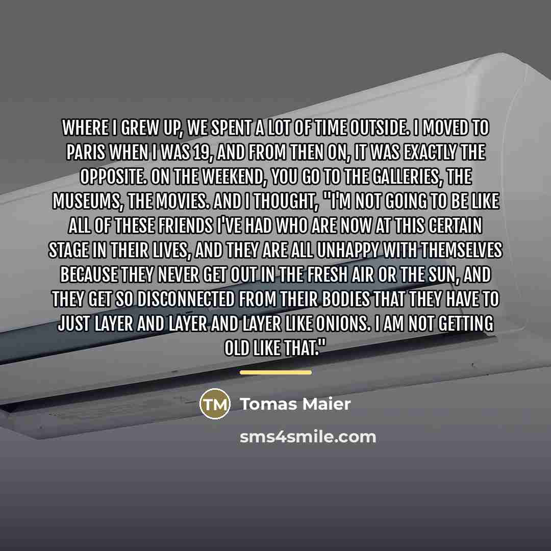 “Where I grew up, we spent a lot of time…” quote by Tomas Maier