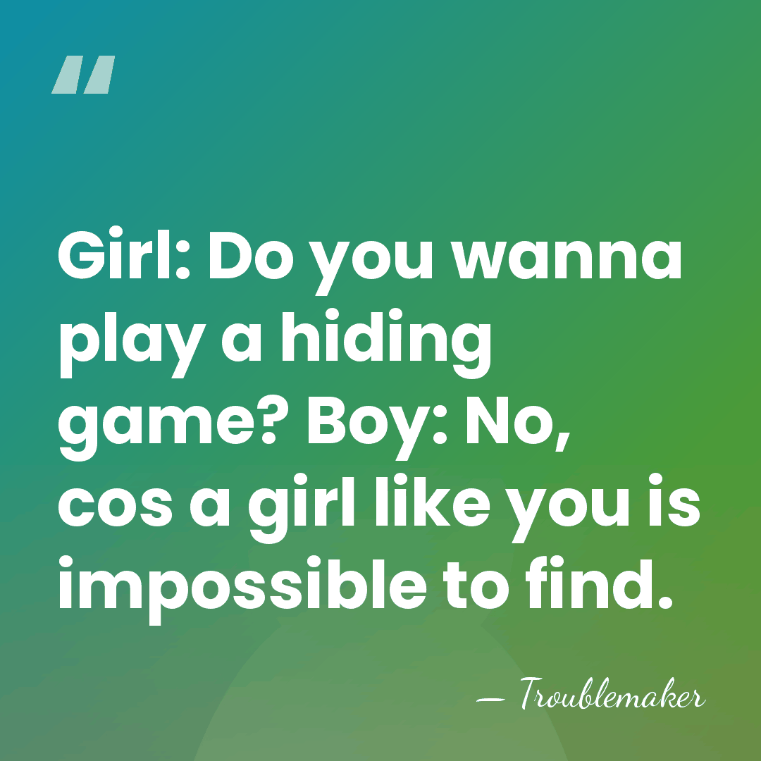 Girl: Do you wanna play a hiding game? Boy: No, cos a&hellip; - Troublemaker