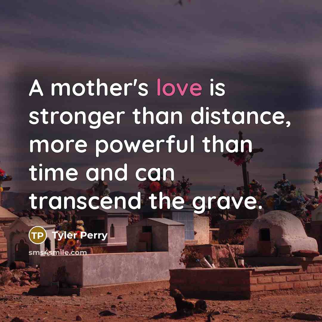 “A mother's love is stronger than distance, more powerful than…” quote by Tyler Perry