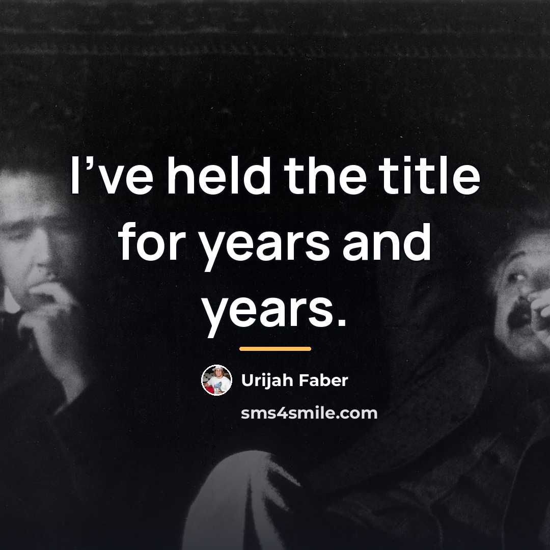 “I've held the title for years and years.…” quote by Urijah Faber