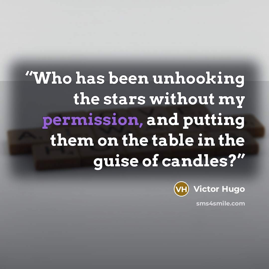 “Who has been unhooking the stars without my permission, and putting them on the table in the guise of candles?” quote by Victor Hugo