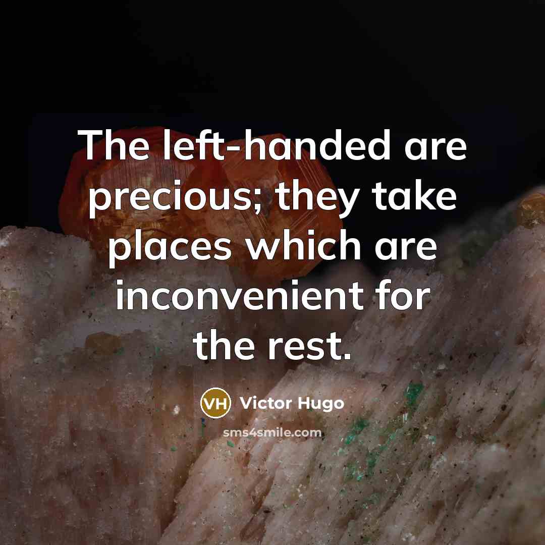 “The left-handed are precious; they take places which are inconvenient…” quote by Victor Hugo