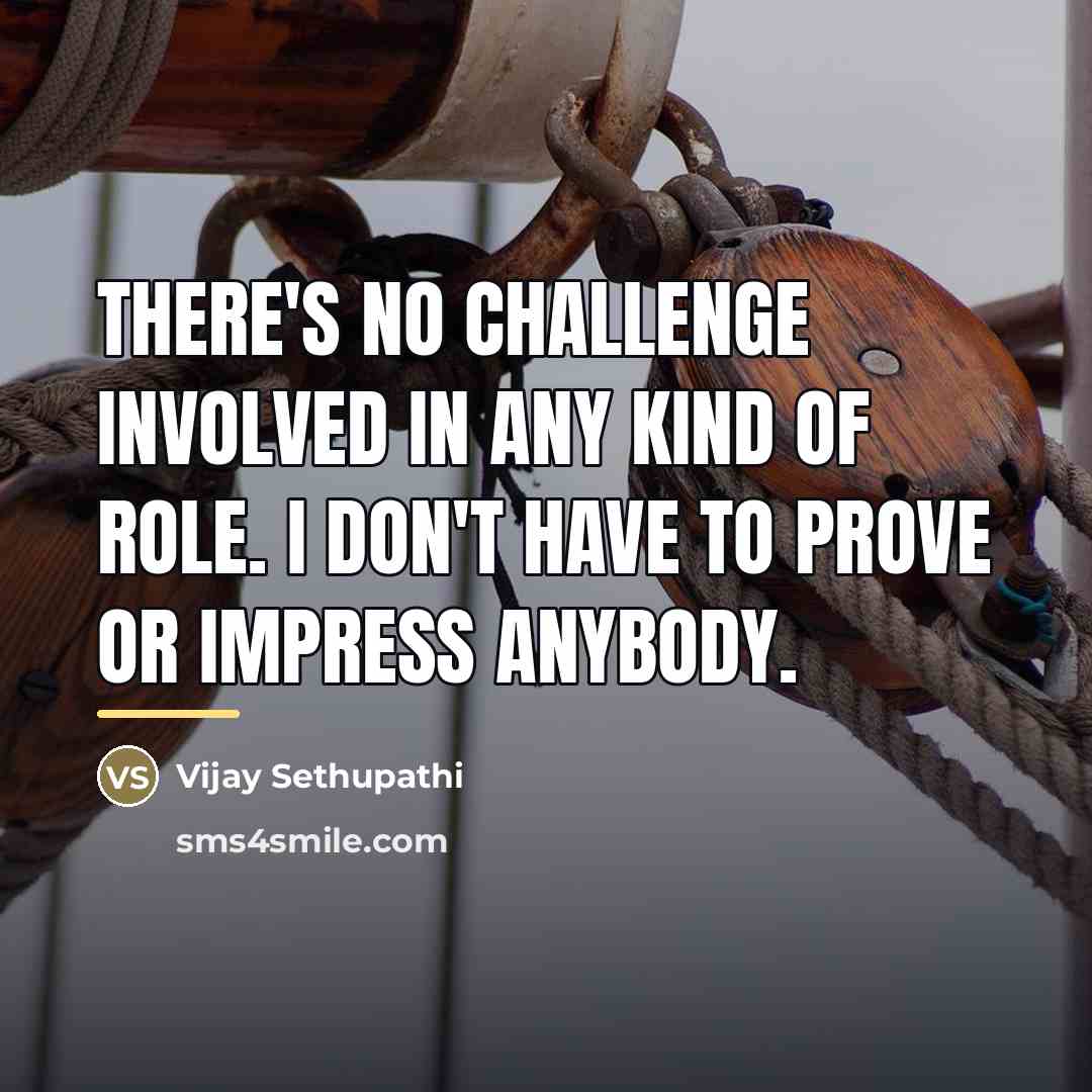 “There's no challenge involved in any kind of role. I…” quote by Vijay Sethupathi
