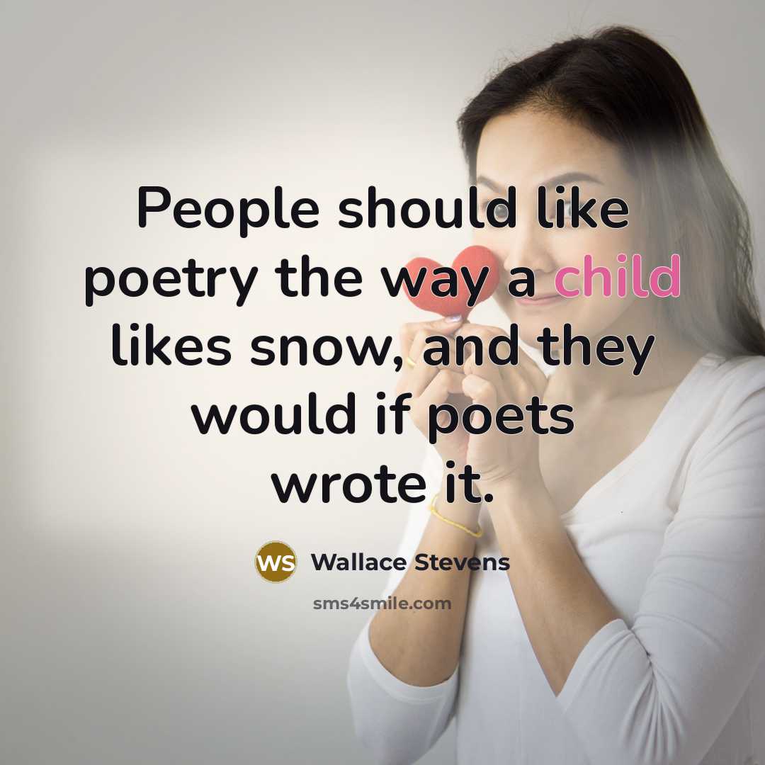 “People should like poetry the way a child likes snow,…” quote by Wallace Stevens