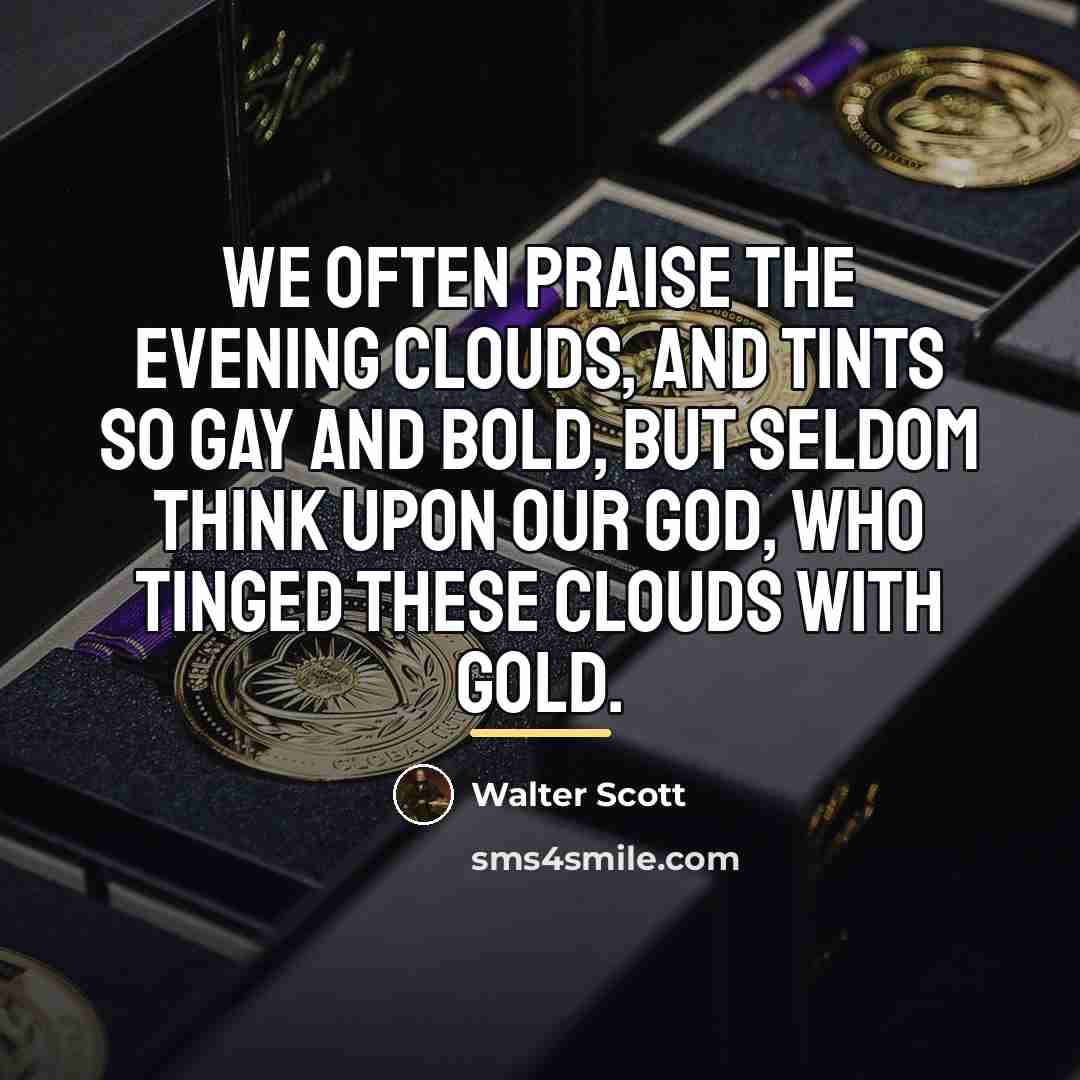 “We often praise the evening clouds, And tints so gay…” quote by Walter Scott