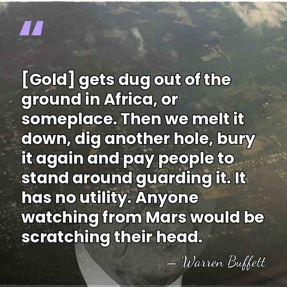 [Gold] gets dug out of the ground in Africa, or someplace. Then&hellip; - Warren Buffett