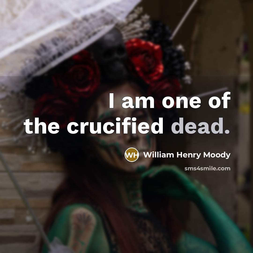 “I am one of the crucified dead.…” quote by William Henry Moody