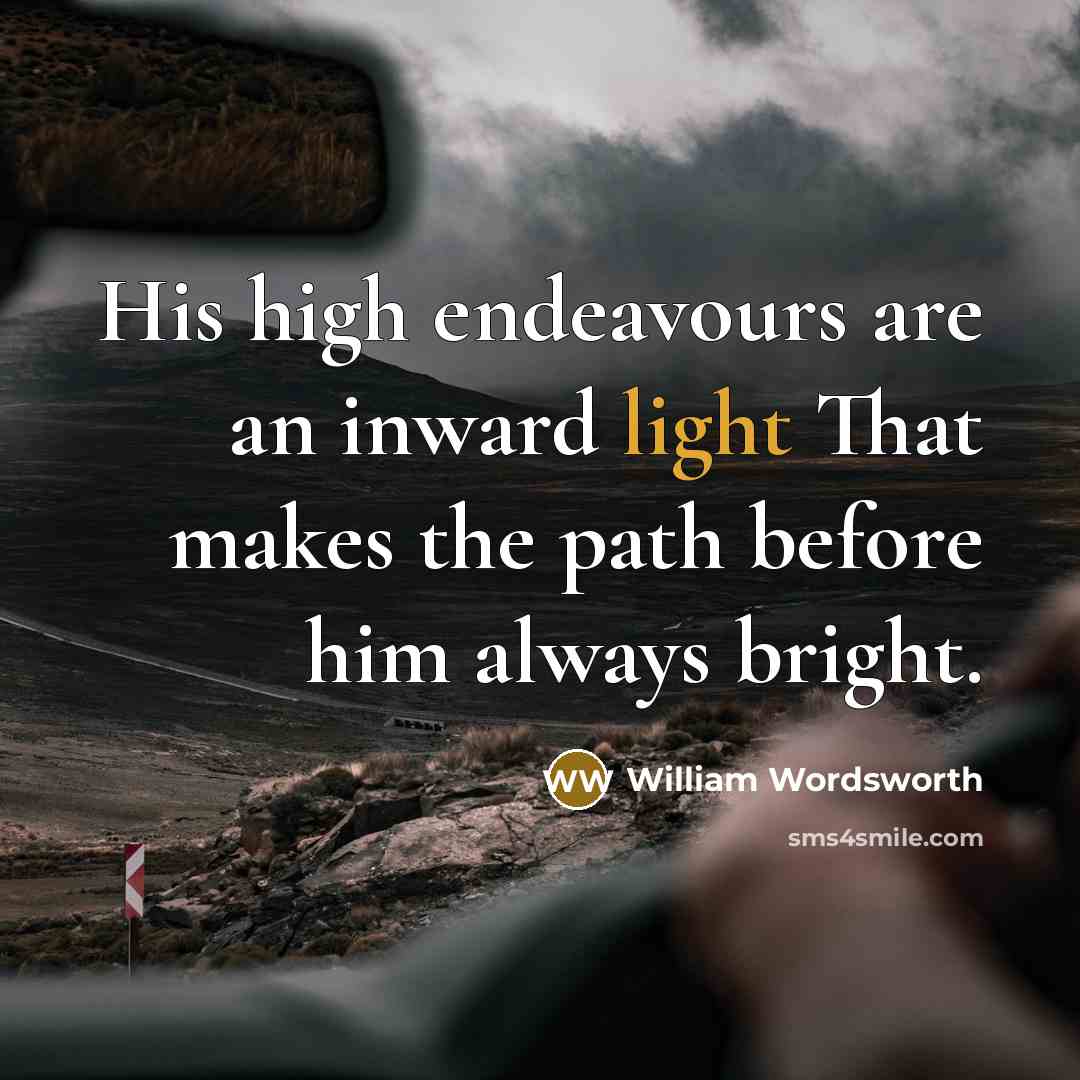 “His high endeavours are an inward light That makes the…” quote by William Wordsworth