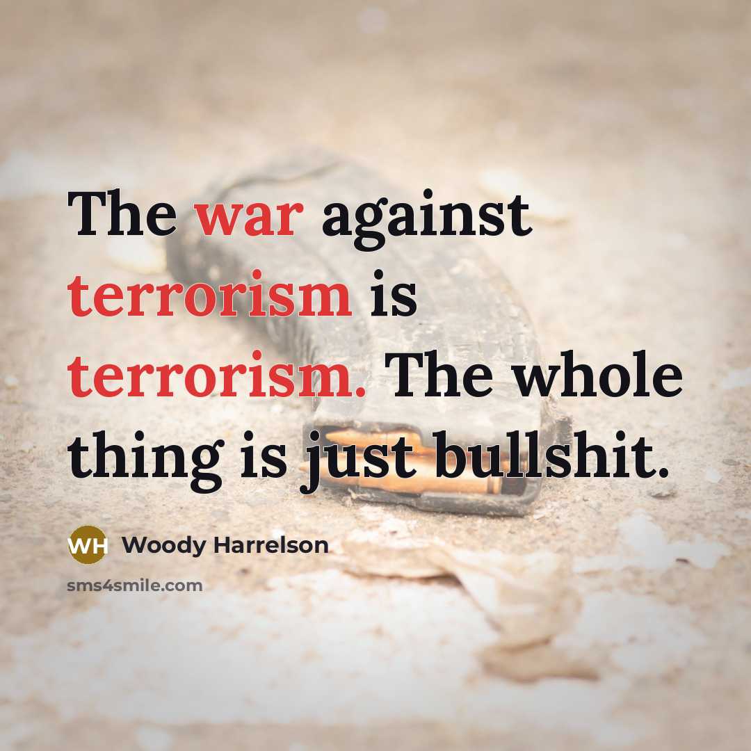 “The war against terrorism is terrorism. The whole thing is…” quote by Woody Harrelson