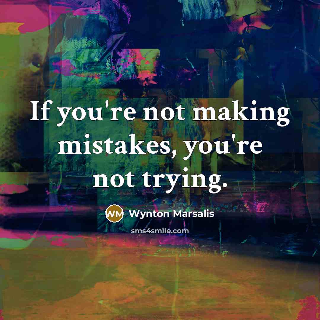 “If you're not making mistakes, you're not trying.…” quote by Wynton Marsalis