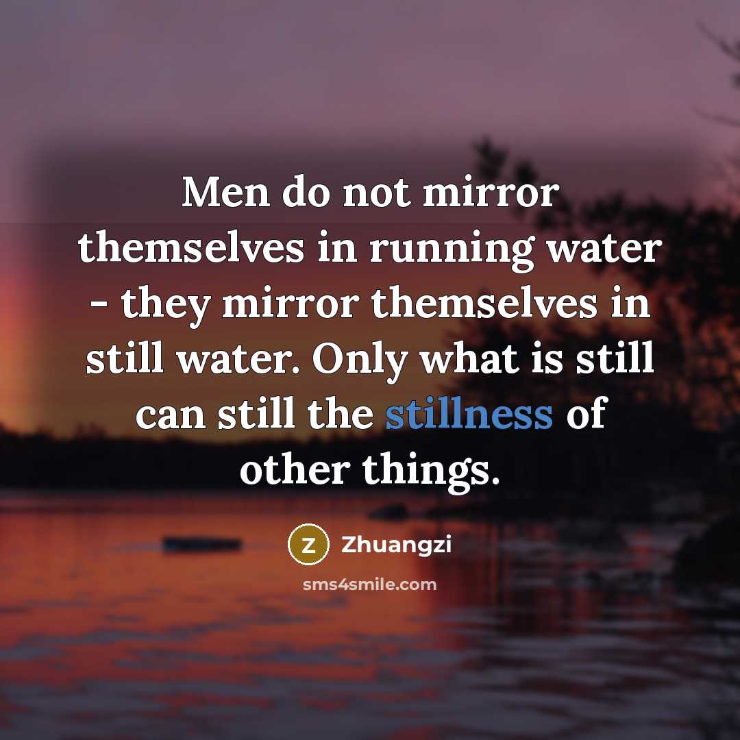 “Men do not mirror themselves in running water - they…” quote by Zhuangzi