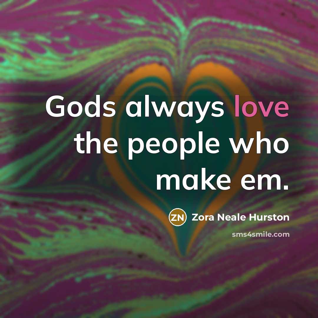 “Gods always love the people who make em.…” quote by Zora Neale Hurston