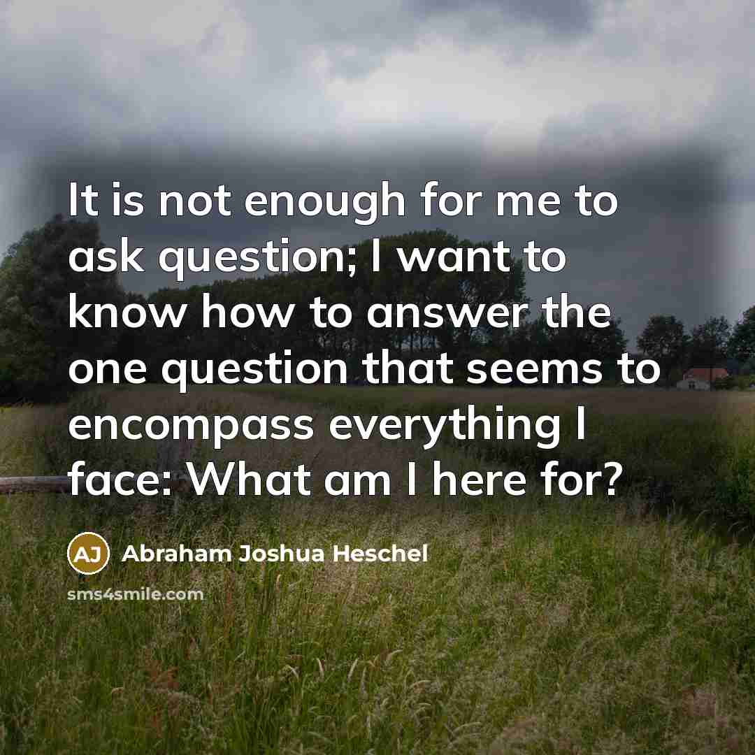 “It is not enough for me to ask question; I…” quote by Abraham Joshua Heschel