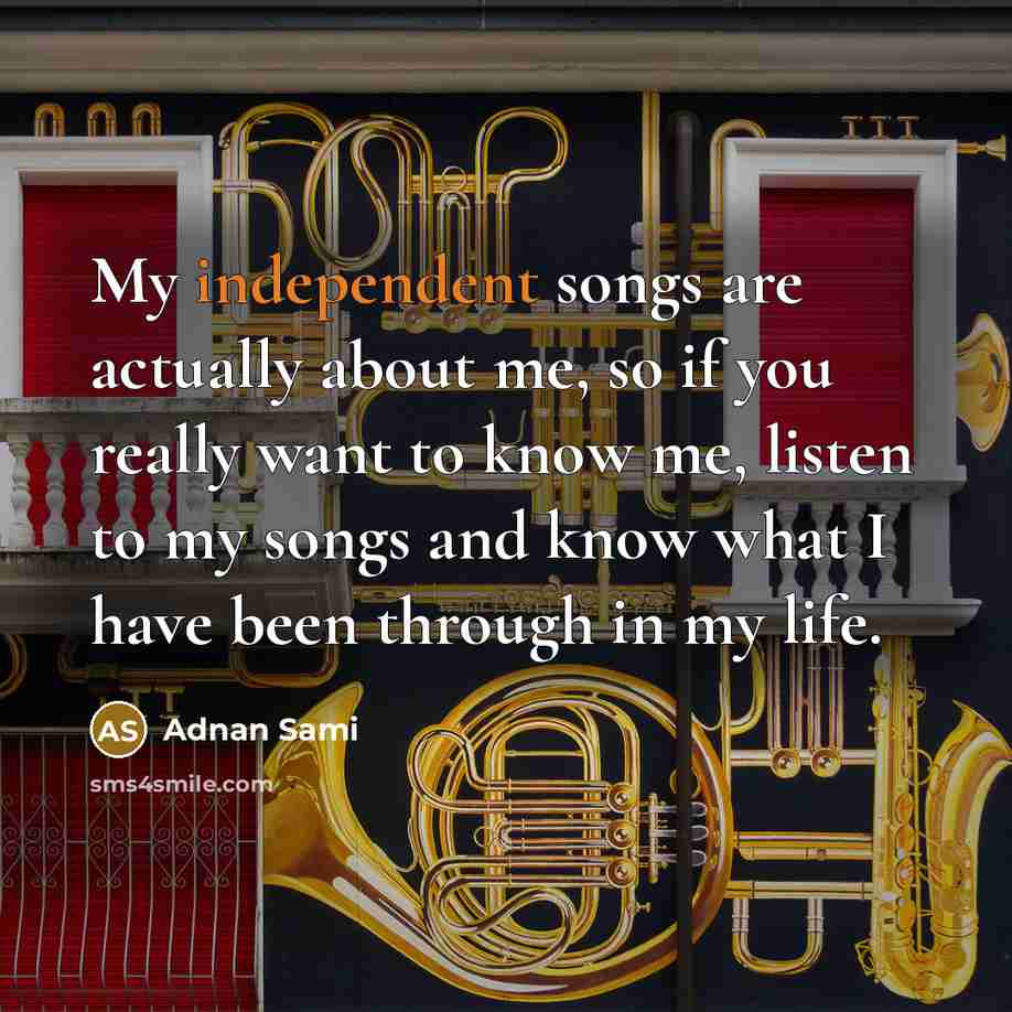 “My independent songs are actually about me, so if you…” quote by Adnan Sami
