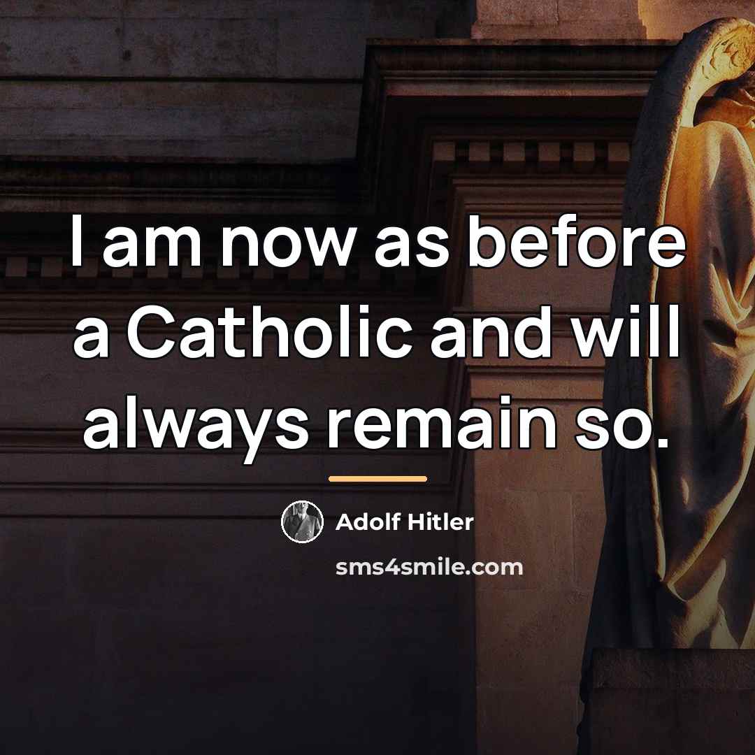 “I am now as before a Catholic and will always…” quote by Adolf Hitler