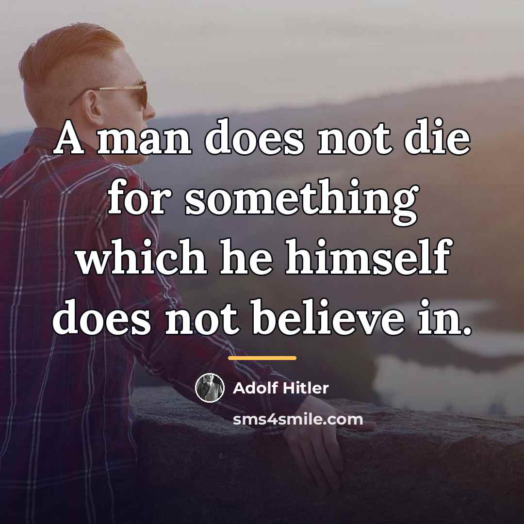 “A man does not die for something which he himself…” quote by Adolf Hitler