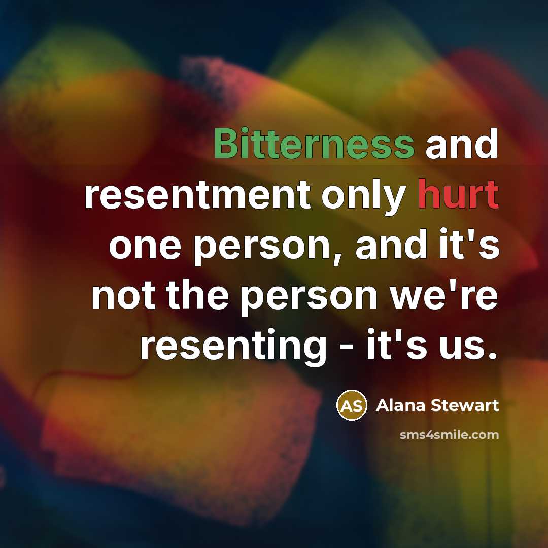“Bitterness and resentment only hurt one person, and it's not…” quote by Alana Stewart
