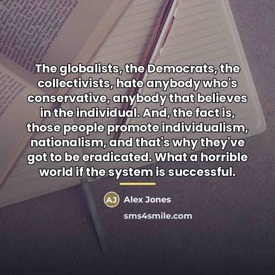“The globalists, the Democrats, the collectivists, hate anybody who's conservative,…” quote by Alex Jones