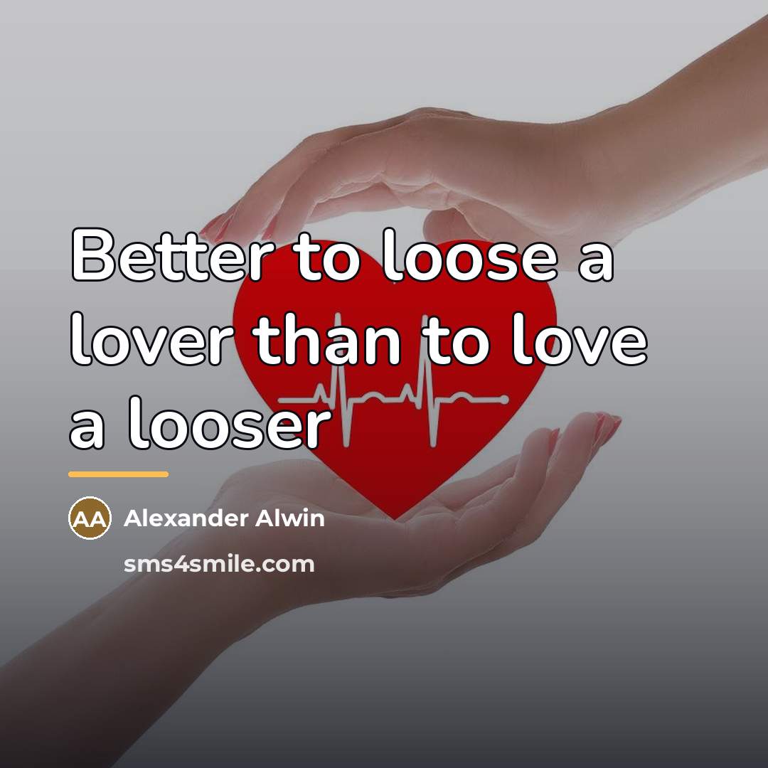 “Better to loose a lover than to love a looser…” quote by Alexander Alwin
