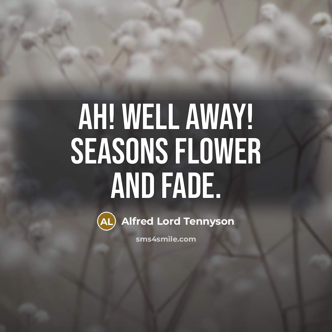 “Ah! well away! Seasons flower and fade.” quote by Alfred Lord Tennyson