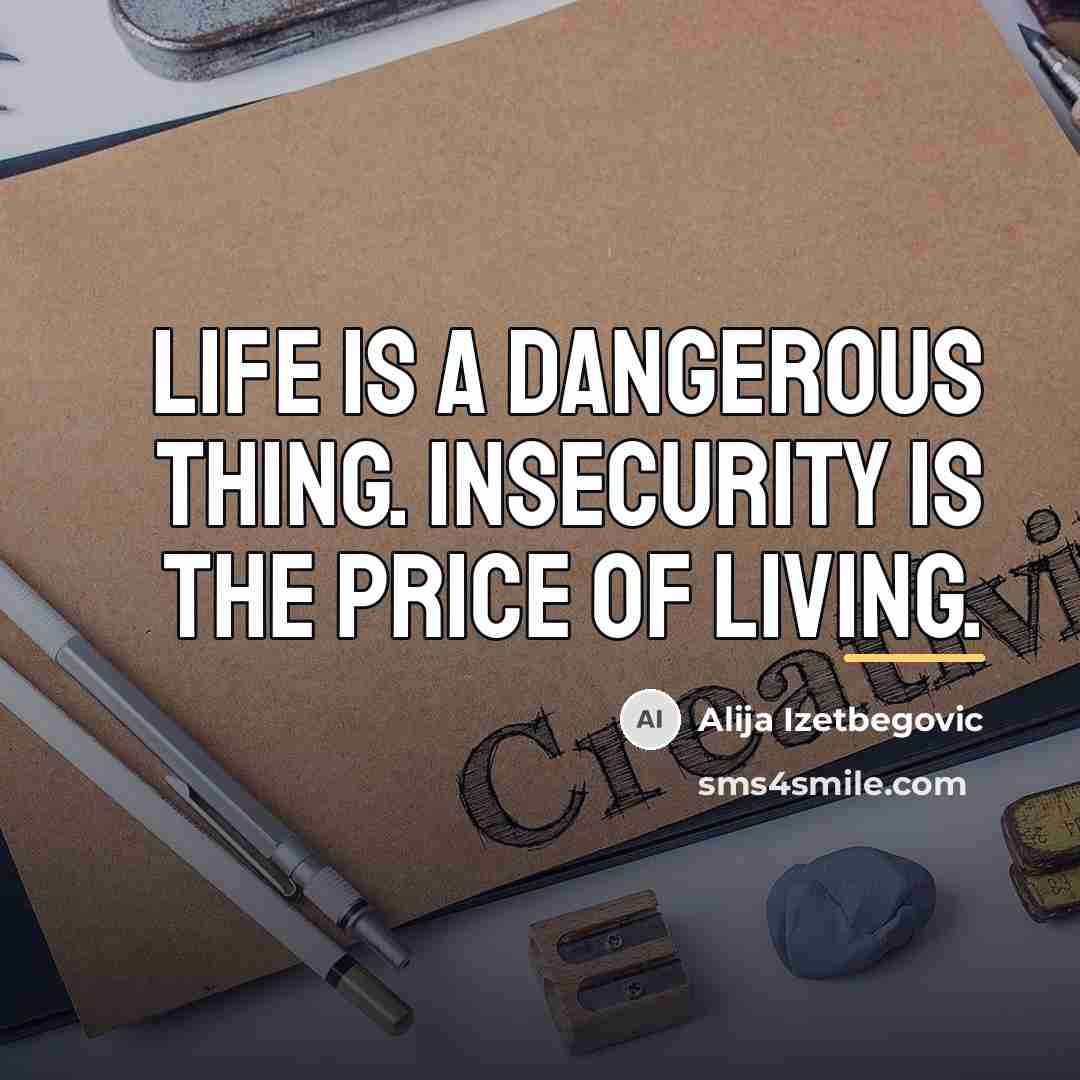 “Life is a dangerous thing. Insecurity is the price of…” quote by Alija Izetbegovic