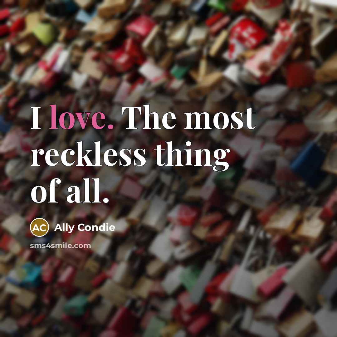 “I love. The most reckless thing of all.…” quote by Ally Condie