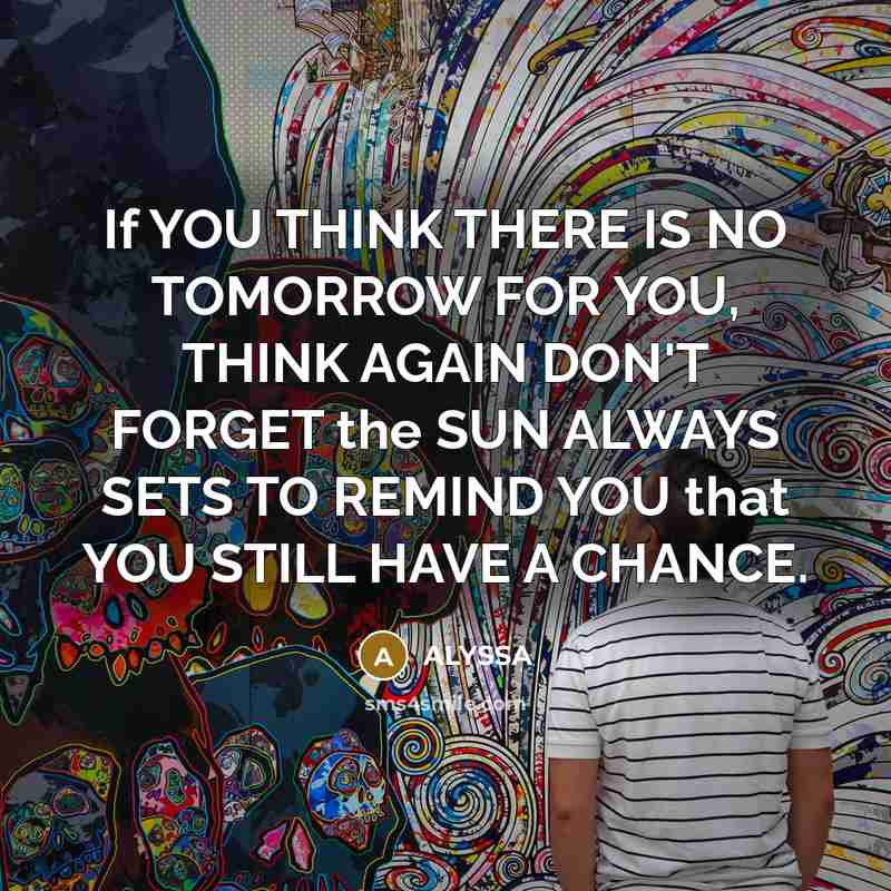 “If YOU THINK THERE IS NO TOMORROW FOR YOU, THINK…” quote by ALYSSA