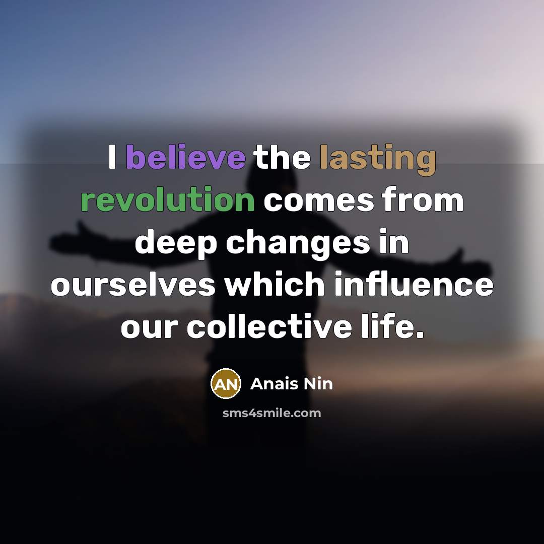 “I believe the lasting revolution comes from deep changes in…” quote by Anais Nin