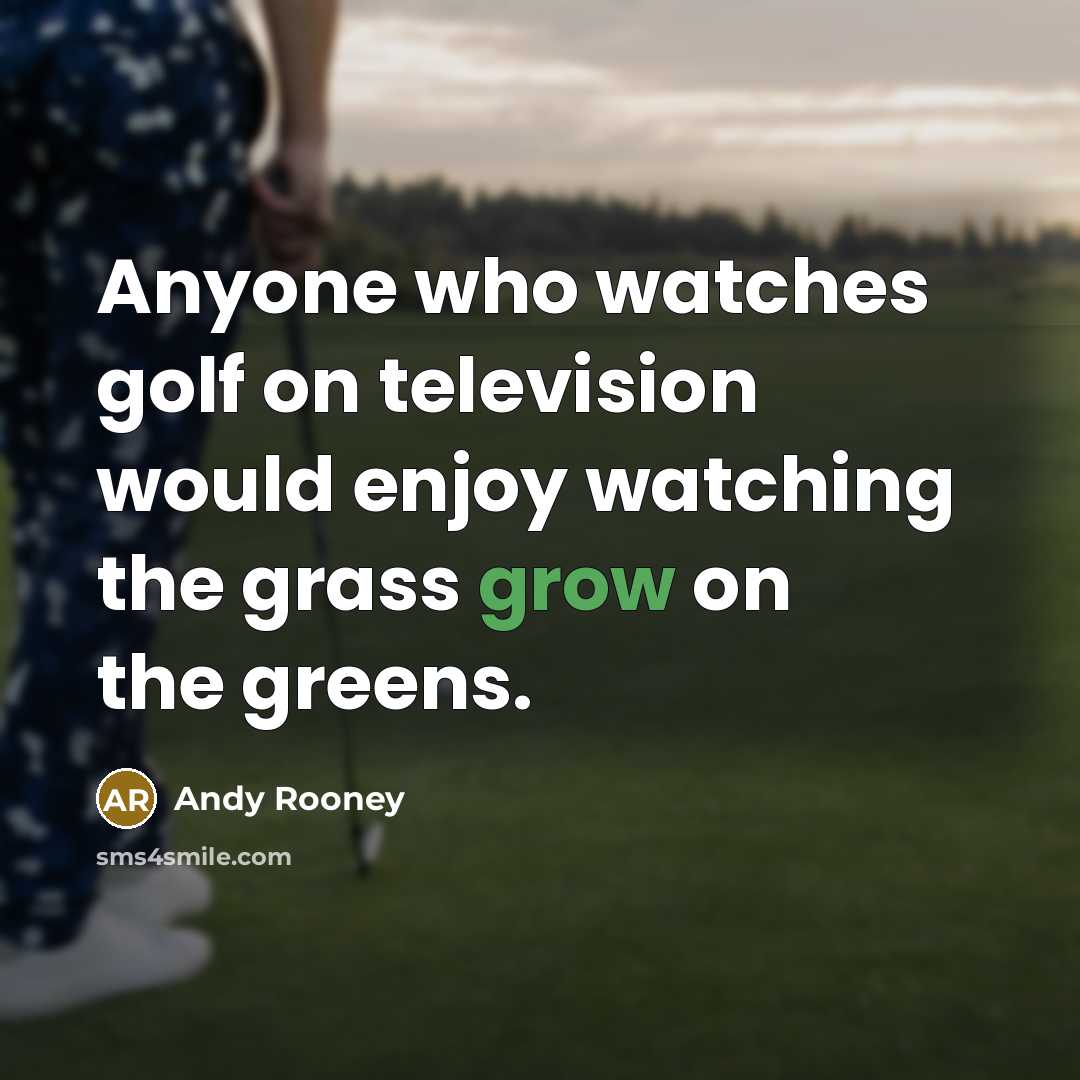 “Anyone who watches golf on television would enjoy watching the…” quote by Andy Rooney