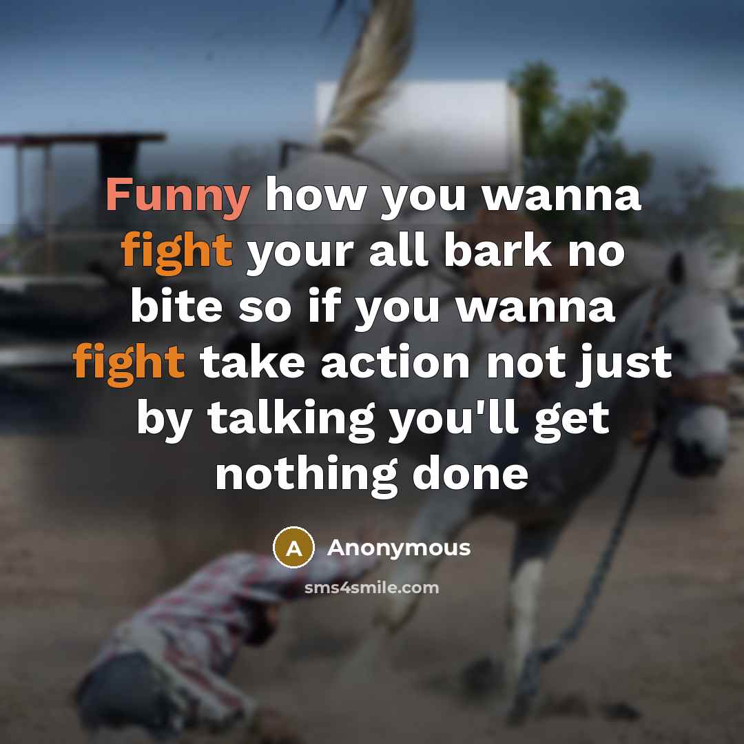 “Funny how you wanna fight your all bark no bite…” quote by Anonymous