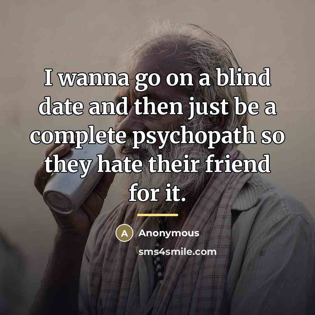 “I wanna go on a blind date and then just…” quote by Anonymous