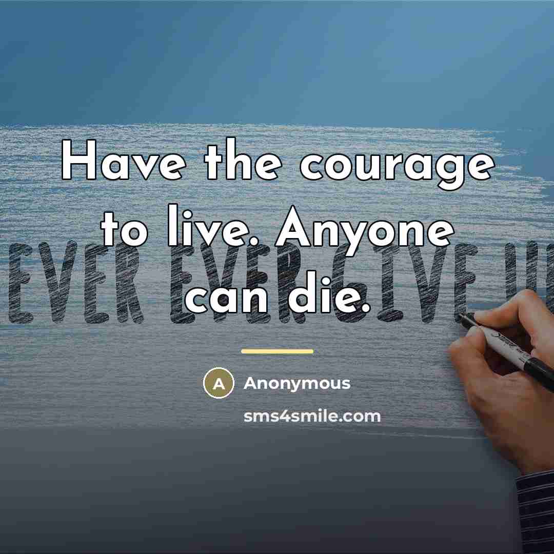 “Have the courage to live. Anyone can die.…” quote by Robert Cody