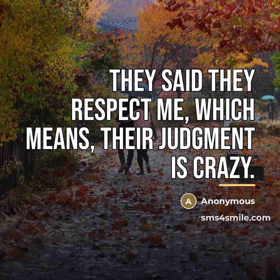 “They said they respect me, which means, their judgment is…” quote by Anonymous