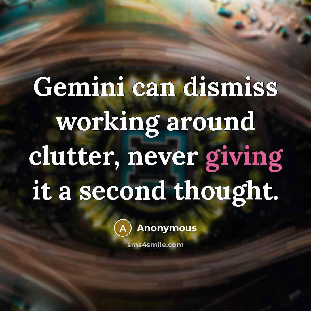 “Gemini can dismiss working around clutter, never giving it a second thought.” quote by Anonymous