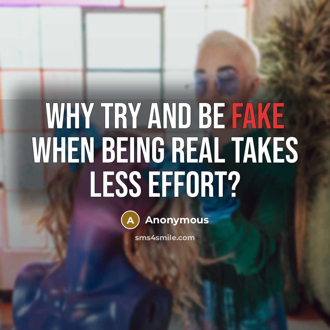 “Why try and be fake when being real takes less effort?” quote by Anonymous