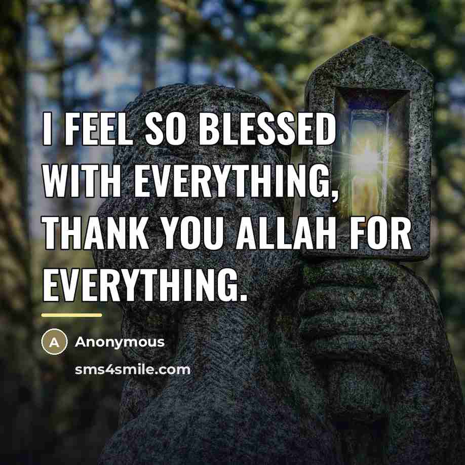 “I feel so blessed with everything, thank you Allah for…” quote by Anonymous