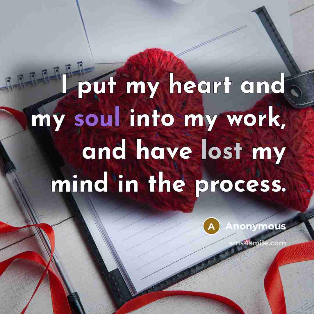 “I put my heart and my soul into my work,…” quote by Anonymous