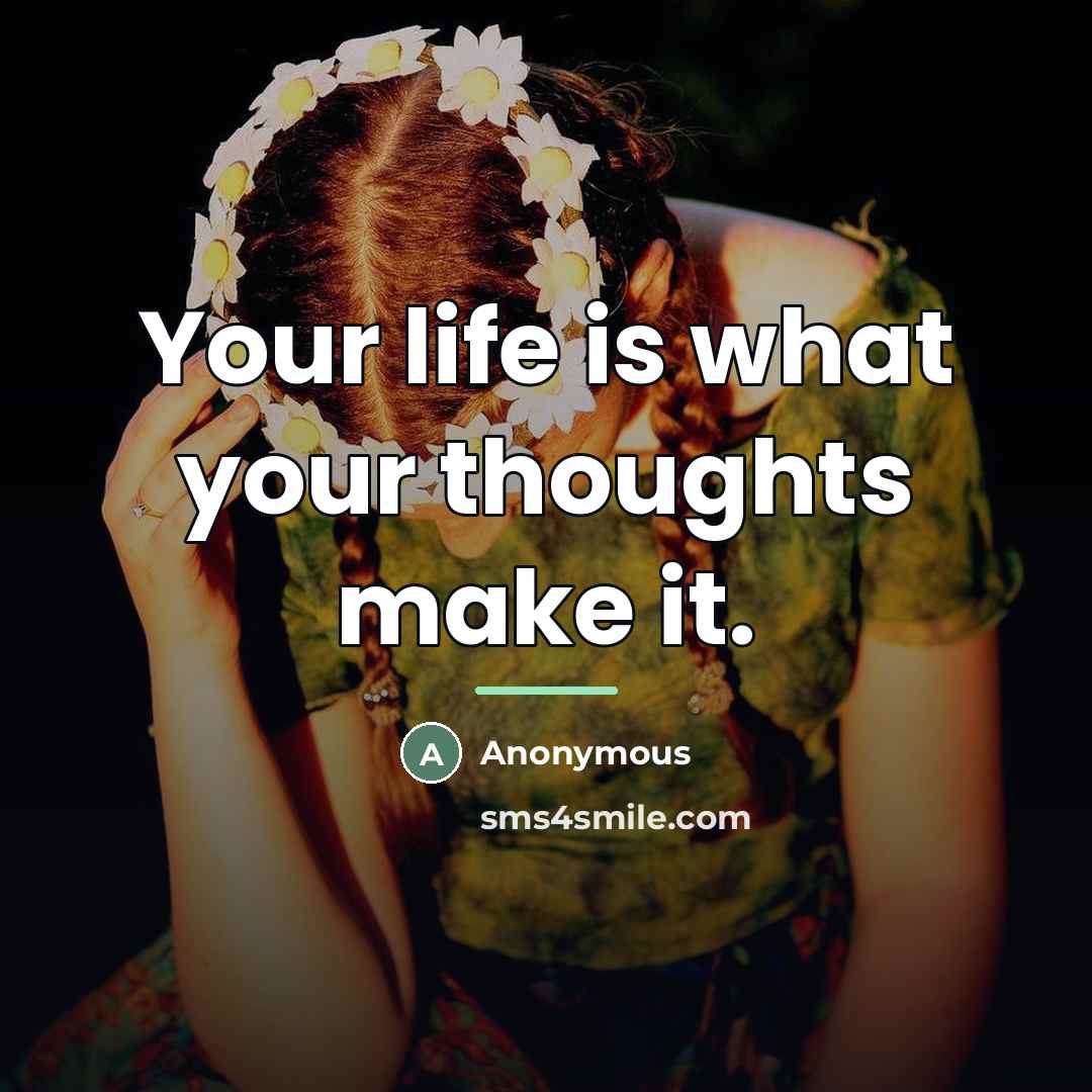 “Your life is what your thoughts make it.…” quote by Anonymous