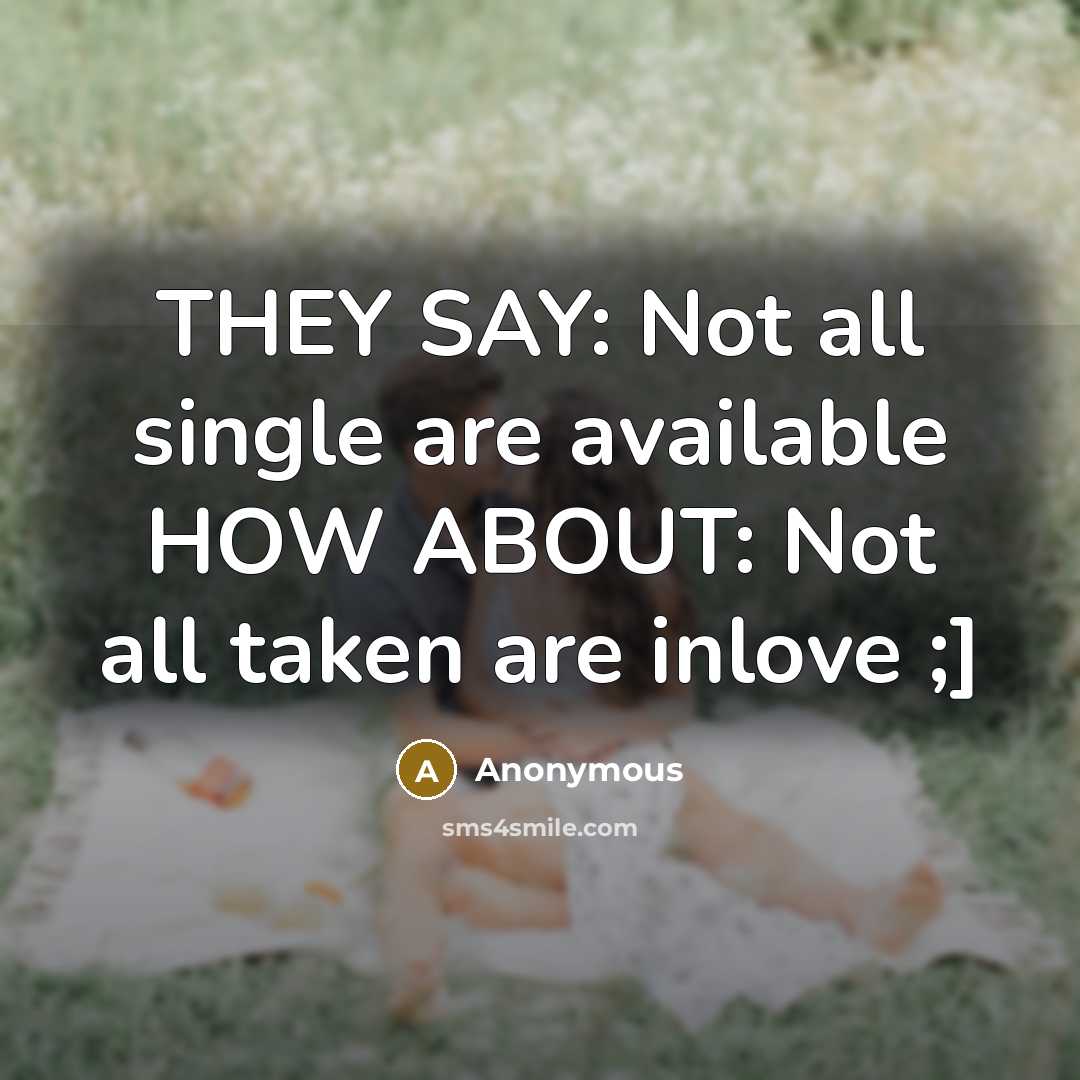 “THEY SAY: Not all single are available HOW ABOUT: Not all taken are inlove ;]” quote by Anonymous