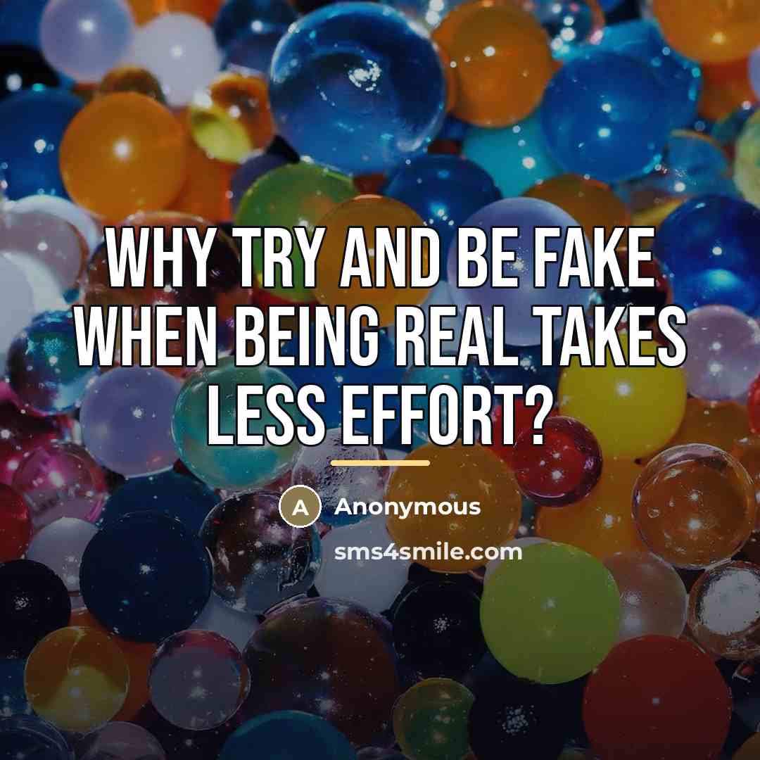 “Why try and be fake when being real takes less…” quote by Anonymous