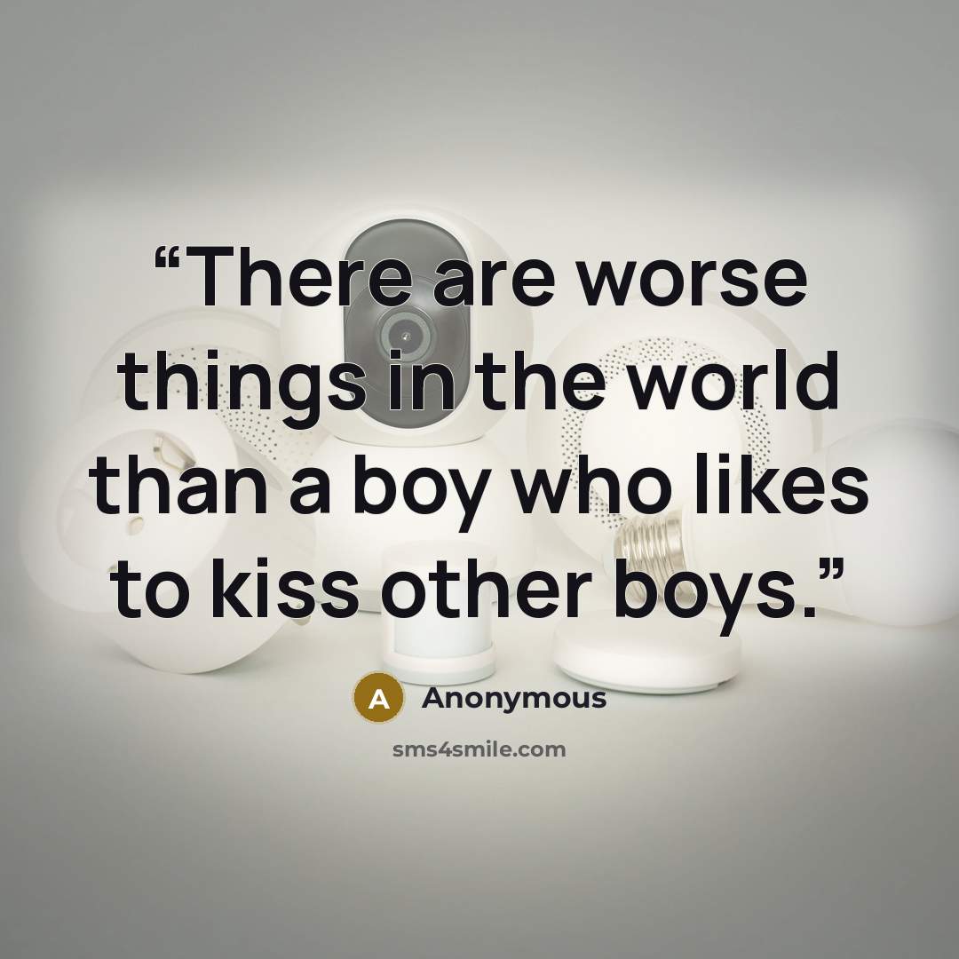 “There are worse things in the world than a boy who likes to kiss other boys.” quote by Anonymous
