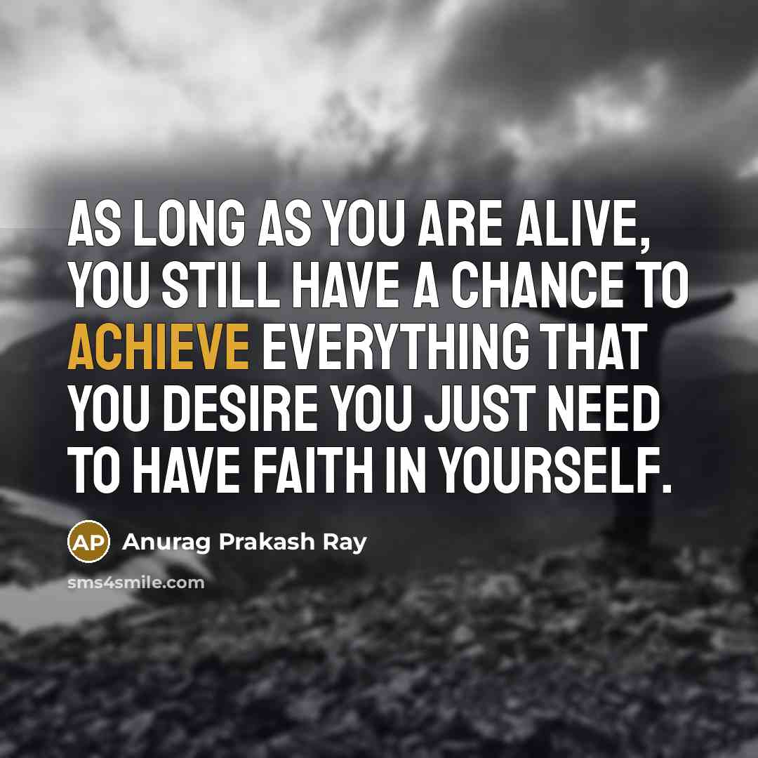 “As long as you are alive, you still have a…” quote by Anurag Prakash Ray