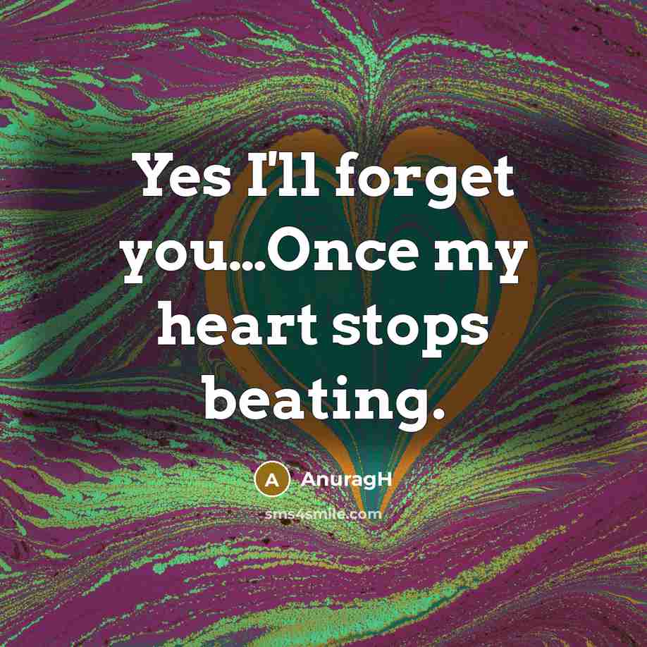 “Yes I'll forget you.....Once my heart stops beating.…” quote by AnuragH