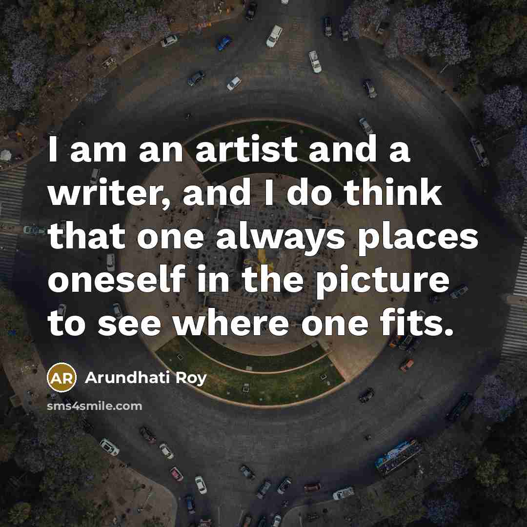 “I am an artist and a writer, and I do…” quote by Arundhati Roy